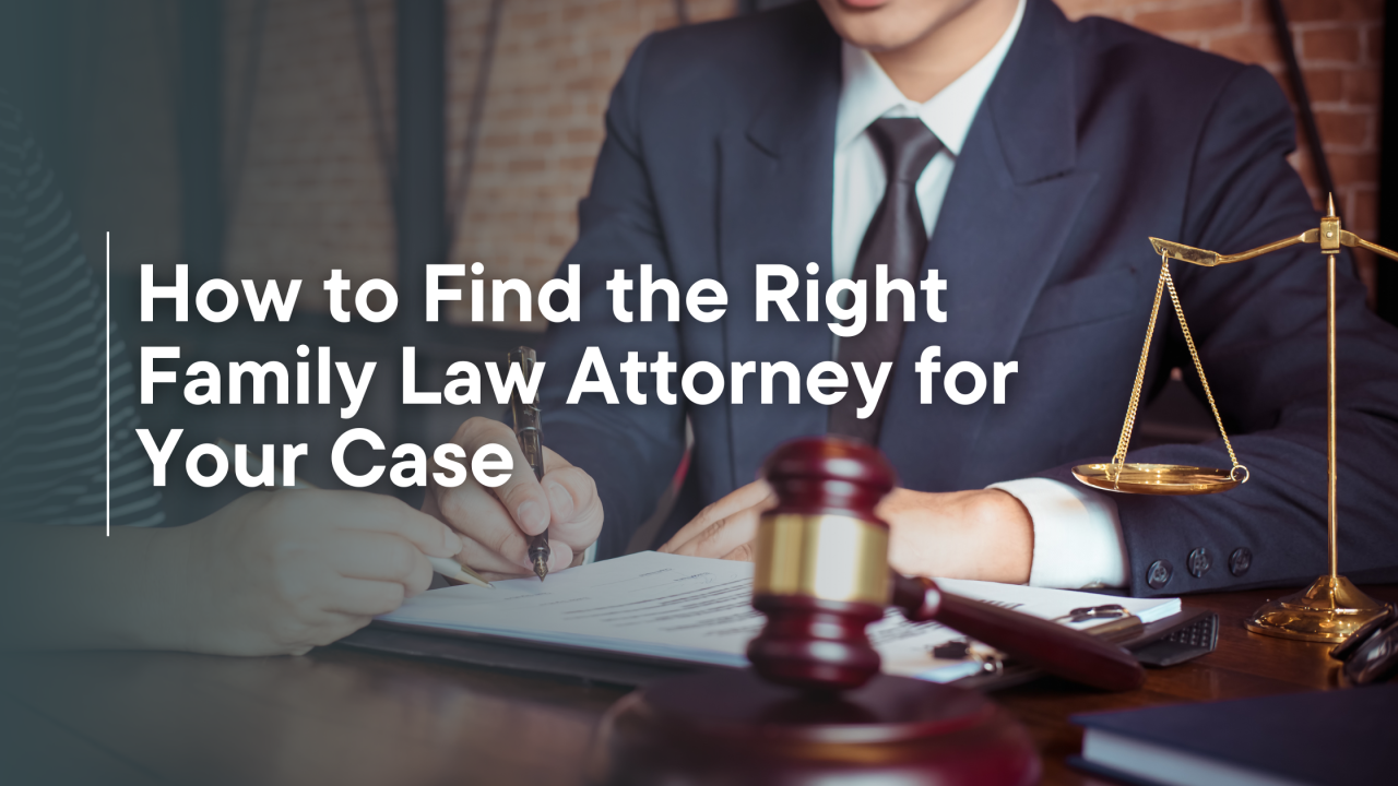 How to Find the Right Family Law Attorney for Your Case How to Find the Right Family Law Attorney for Your Case