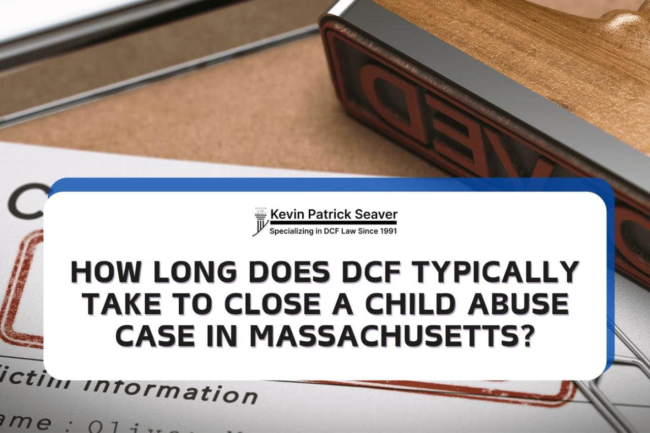 How Long Does DCF Typically Take to Close a Child Abuse Case? How Long Does DCF Typically Take to Close a Child Abuse Case?